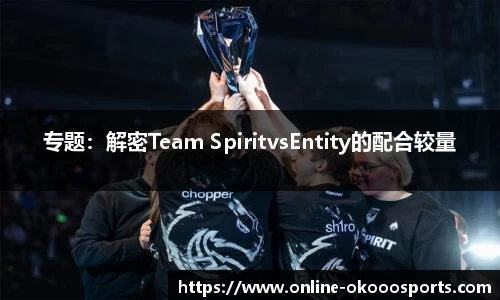 专题：解密Team SpiritvsEntity的配合较量